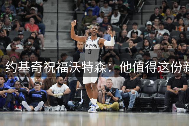 约基奇祝福沃特森：他值得这份新合约