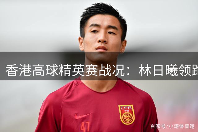 香港高球精英赛战况：林日曦领跑，金子豪紧追